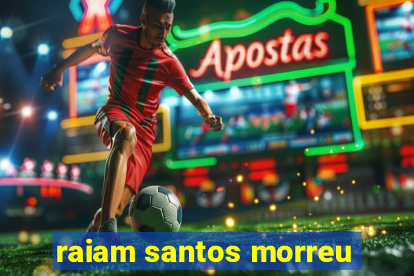 raiam santos morreu